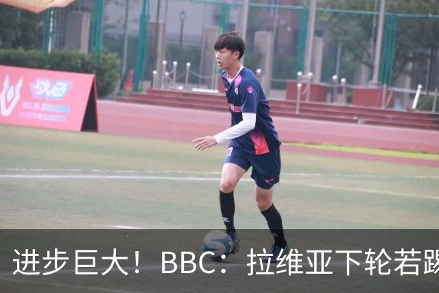 进步巨大！BBC：拉维亚下轮若踢60分钟 将创蓝军生涯连续出勤纪录